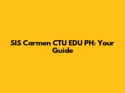 SIS Carmen CTU EDU PH: Your Guide