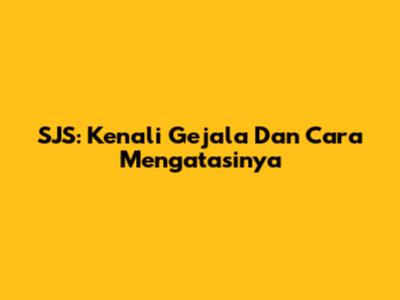 SJS: Kenali Gejala Dan Cara Mengatasinya