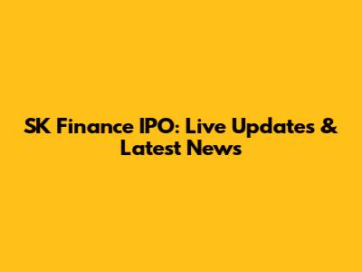 SK Finance IPO: Live Updates & Latest News