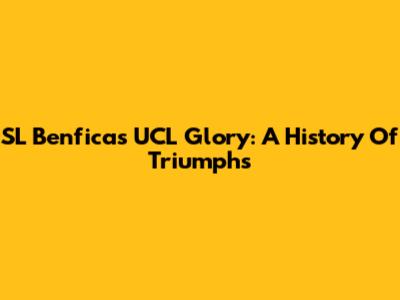 SL Benfica's UCL Glory: A History Of Triumphs