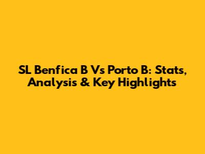 SL Benfica B Vs Porto B: Stats, Analysis & Key Highlights