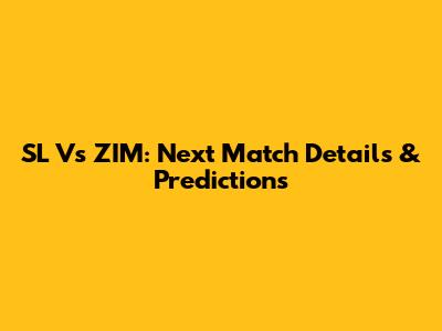 SL Vs ZIM: Next Match Details & Predictions