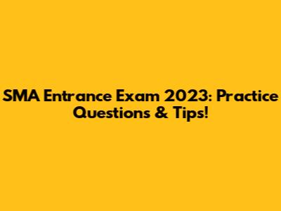 SMA Entrance Exam 2023: Practice Questions & Tips!