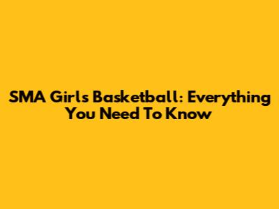 SMA Girls' Basketball: Everything You Need To Know