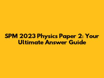 SPM 2023 Physics Paper 2: Your Ultimate Answer Guide