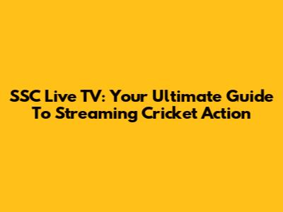 SSC Live TV: Your Ultimate Guide To Streaming Cricket Action