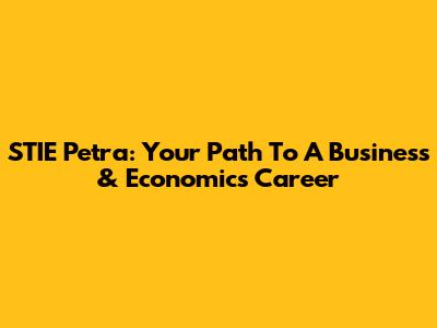 STIE Petra: Your Path To A Business & Economics Career