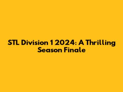 STL Division 1 2024: A Thrilling Season Finale