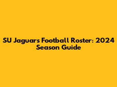 SU Jaguars Football Roster: 2024 Season Guide
