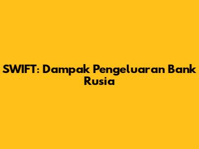 SWIFT: Dampak Pengeluaran Bank Rusia