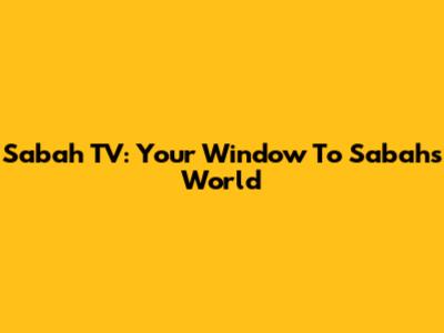 Sabah TV: Your Window To Sabah's World