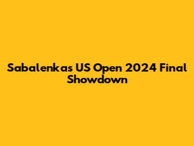 Sabalenka's US Open 2024 Final Showdown