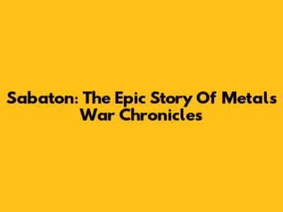 Sabaton: The Epic Story Of Metal's War Chronicles