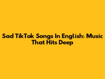 Sad TikTok Songs In English: Music That Hits Deep