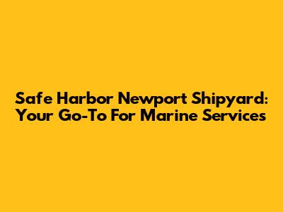Safe Harbor Newport Shipyard: Your Go-To For Marine Services