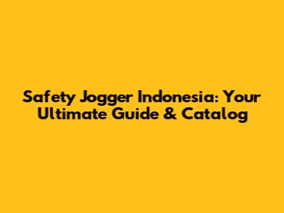 Safety Jogger Indonesia: Your Ultimate Guide & Catalog