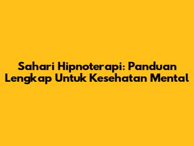 Sahari Hipnoterapi: Panduan Lengkap Untuk Kesehatan Mental