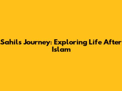 Sahil's Journey: Exploring Life After Islam