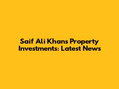 Saif Ali Khan's Property Investments: Latest News