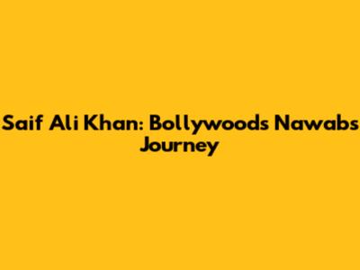 Saif Ali Khan: Bollywood's Nawab's Journey