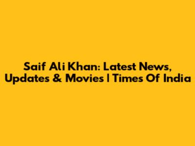 Saif Ali Khan: Latest News, Updates & Movies | Times Of India