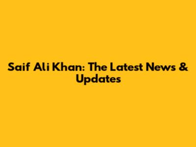 Saif Ali Khan: The Latest News & Updates