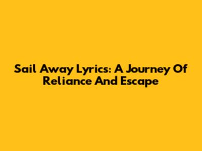 Sail Away Lyrics: A Journey Of Reliance And Escape