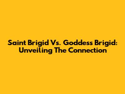 Saint Brigid Vs. Goddess Brigid: Unveiling The Connection