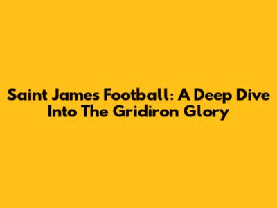 Saint James Football: A Deep Dive Into The Gridiron Glory