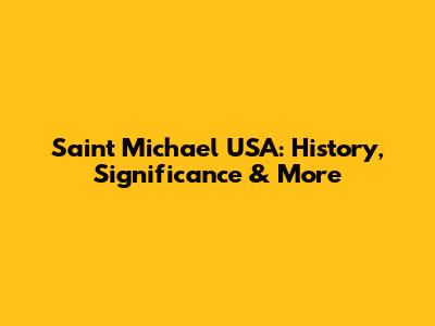Saint Michael USA: History, Significance & More