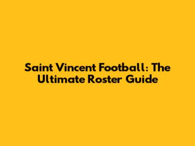 Saint Vincent Football: The Ultimate Roster Guide