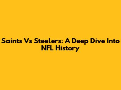 Saints Vs Steelers: A Deep Dive Into NFL History