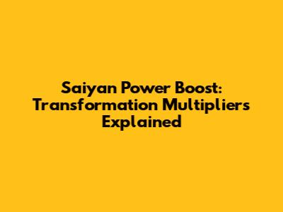 Saiyan Power Boost: Transformation Multipliers Explained