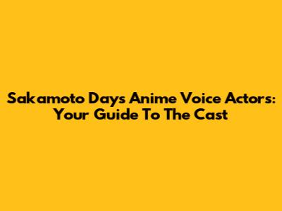 Sakamoto Days Anime Voice Actors: Your Guide To The Cast