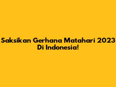 Saksikan Gerhana Matahari 2023 Di Indonesia!