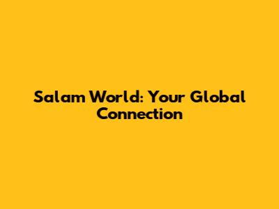 Salam World: Your Global Connection