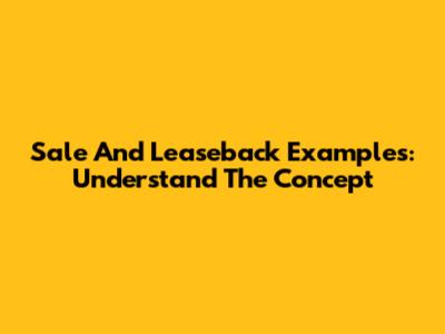 Sale And Leaseback Examples: Understand The Concept