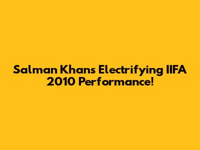 Salman Khan's Electrifying IIFA 2010 Performance!
