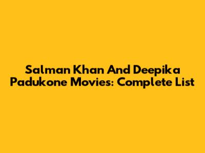 Salman Khan And Deepika Padukone Movies: Complete List