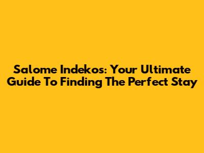 Salome Indekos: Your Ultimate Guide To Finding The Perfect Stay