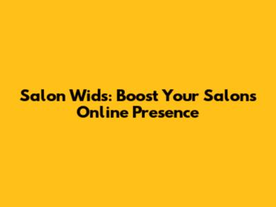 Salon Wids: Boost Your Salon's Online Presence