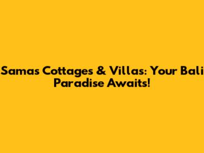 Sama's Cottages & Villas: Your Bali Paradise Awaits!