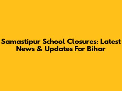 Samastipur School Closures: Latest News & Updates For Bihar