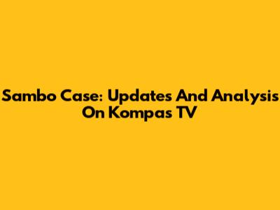 Sambo Case: Updates And Analysis On Kompas TV
