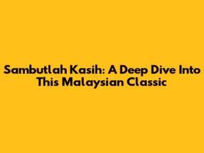 Sambutlah Kasih: A Deep Dive Into This Malaysian Classic