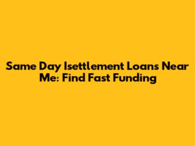 Same Day Isettlement Loans Near Me: Find Fast Funding