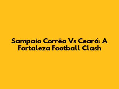 Sampaio Corrêa Vs Ceará: A Fortaleza Football Clash