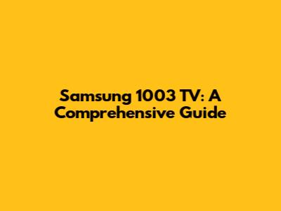 Samsung 1003 TV: A Comprehensive Guide