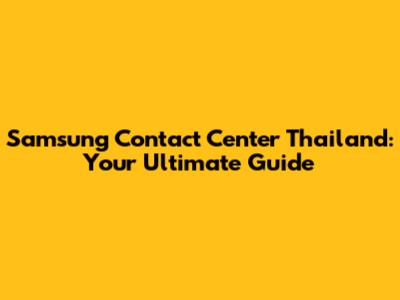 Samsung Contact Center Thailand: Your Ultimate Guide