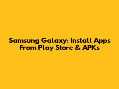 Samsung Galaxy: Install Apps From Play Store & APKs